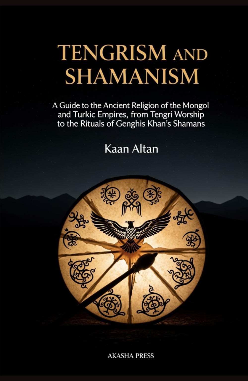 Tengrism and Shamanism: A Guide to the Ancient Religion of the Mongol and Turkic Empires, from Tengri Worship to the Rituals of Genghis Khan's Shamans