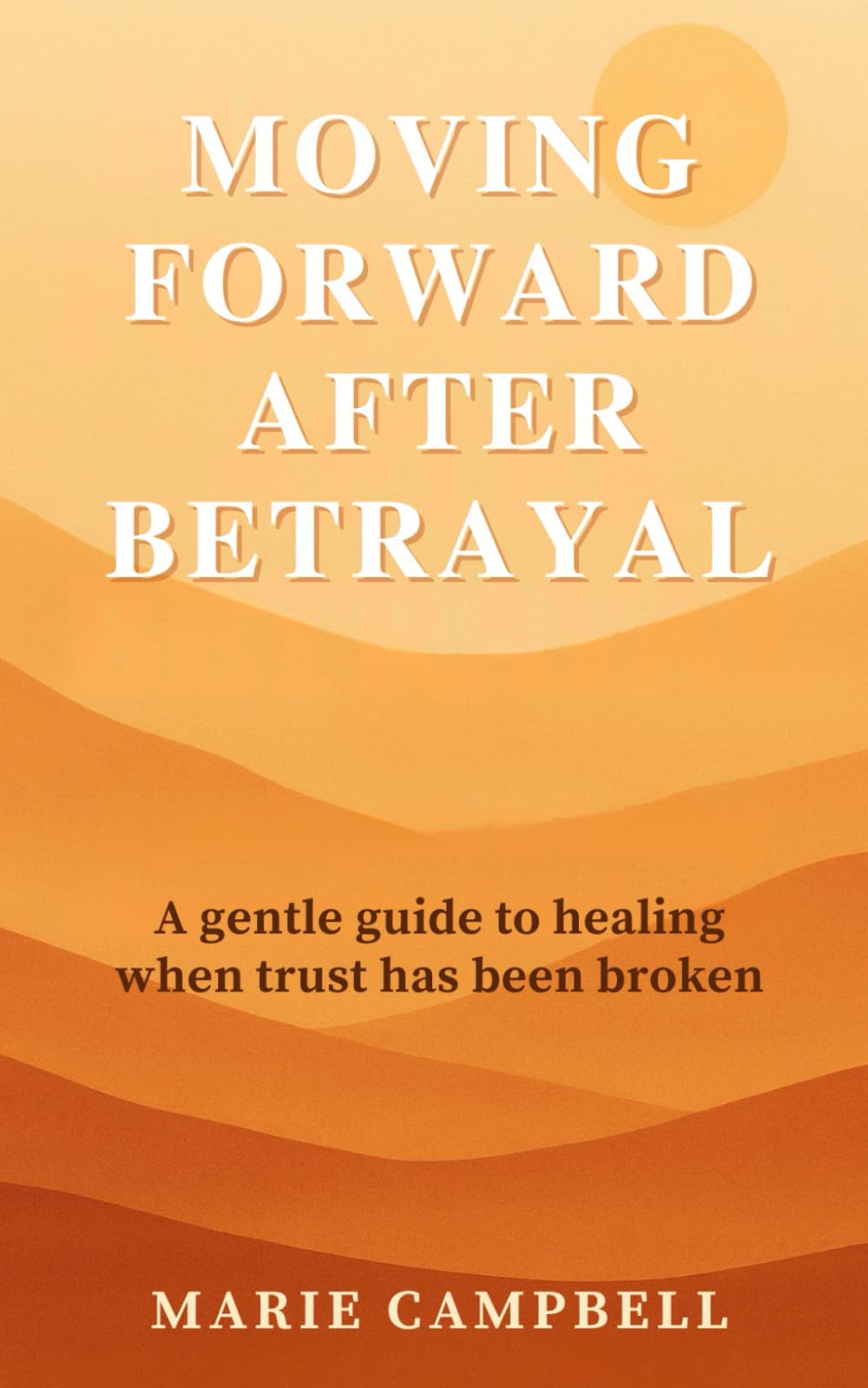 Moving Forward After Betrayal: A Gentle Guide to Healing, Trust, and Reclaiming Your Peace