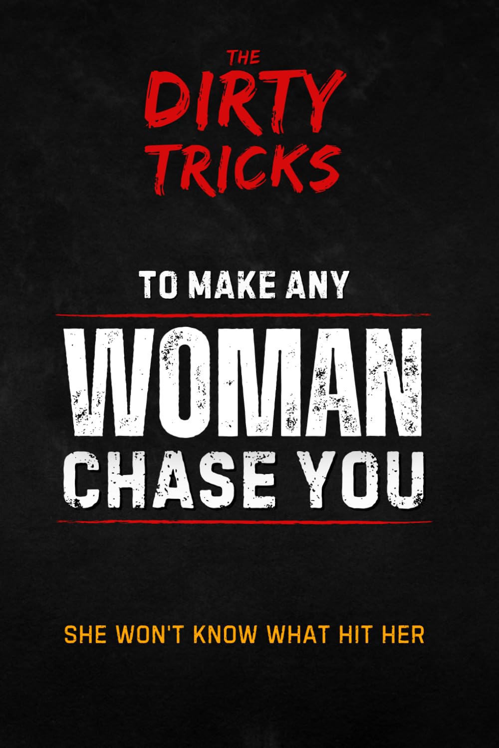 The Dirty Tricks to Make Any Woman Chase You      Paperback – January 4, 2026