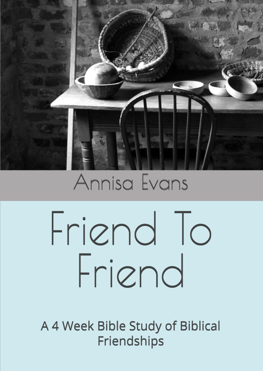 Friend To Friend: A 4 Week Bible Study of Biblical Friendships