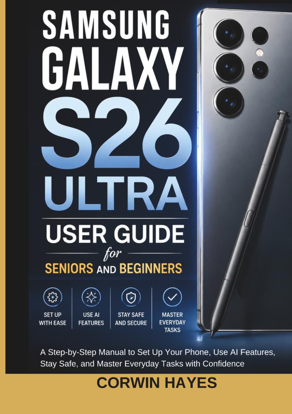 Samsung Galaxy S26 Ultra User Guide for Seniors and Beginners: A Step-by-Step Manual to Set Up Your Phone, Use AI Features, Stay Safe, and Master Everyday Tasks with Confidence