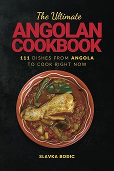 The Ultimate Angolan Cookbook: 111 Dishes From Angola To Cook Right Now book cover