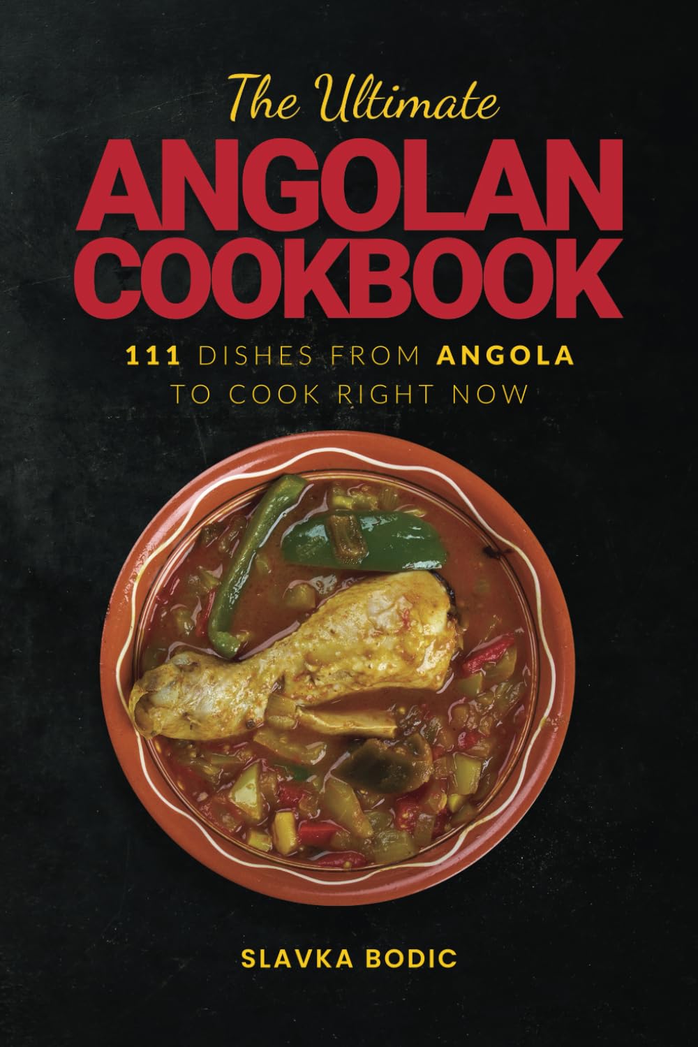 The Ultimate Angolan Cookbook: 111 Dishes From Angola To Cook Right Now (World Cuisines)