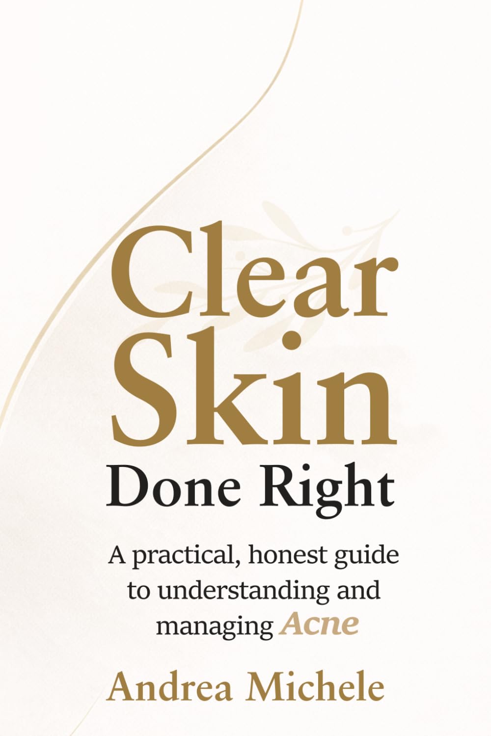 Clear Skin, Done Right: A practical, honest guide to understanding and managing acne