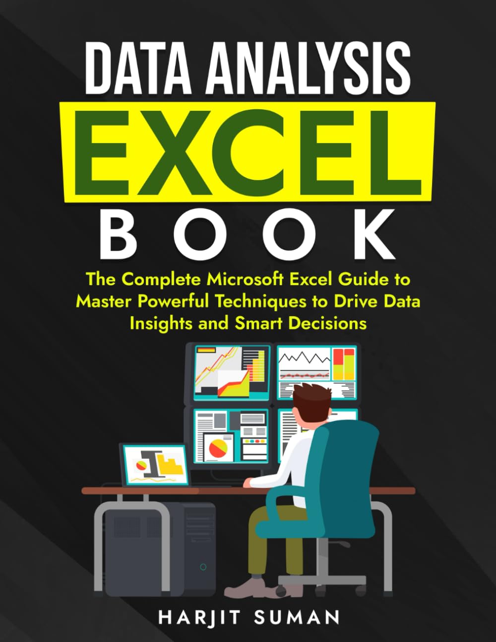 Data Analysis Excel Book: The Complete Microsoft Excel Guide to Master Powerful Techniques to Drive Data Insights and Smart Decisions