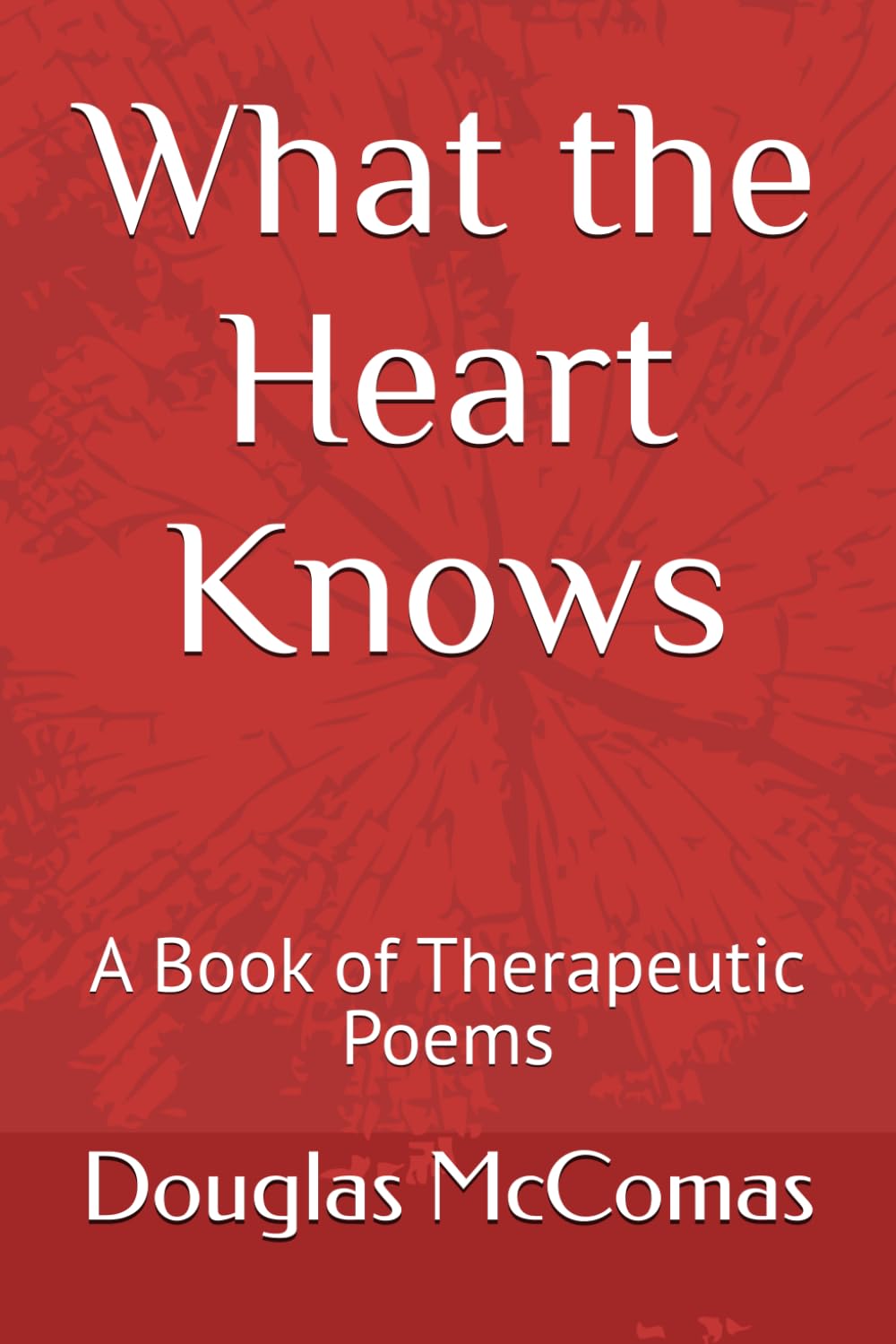 What the Heart Knows: A Book of Therapeutic Poems