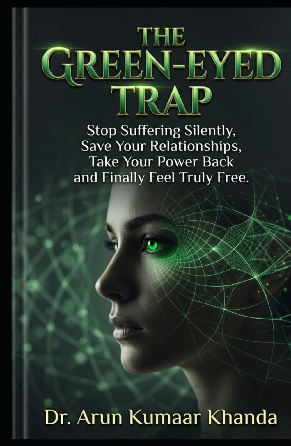 THE GREEN-EYED TRAP: Stop Suffering Silently Save Your Relationships Take Your Power Back and Finally Feel Truly Free (SUCCESS AND TRANSFORMATION)
