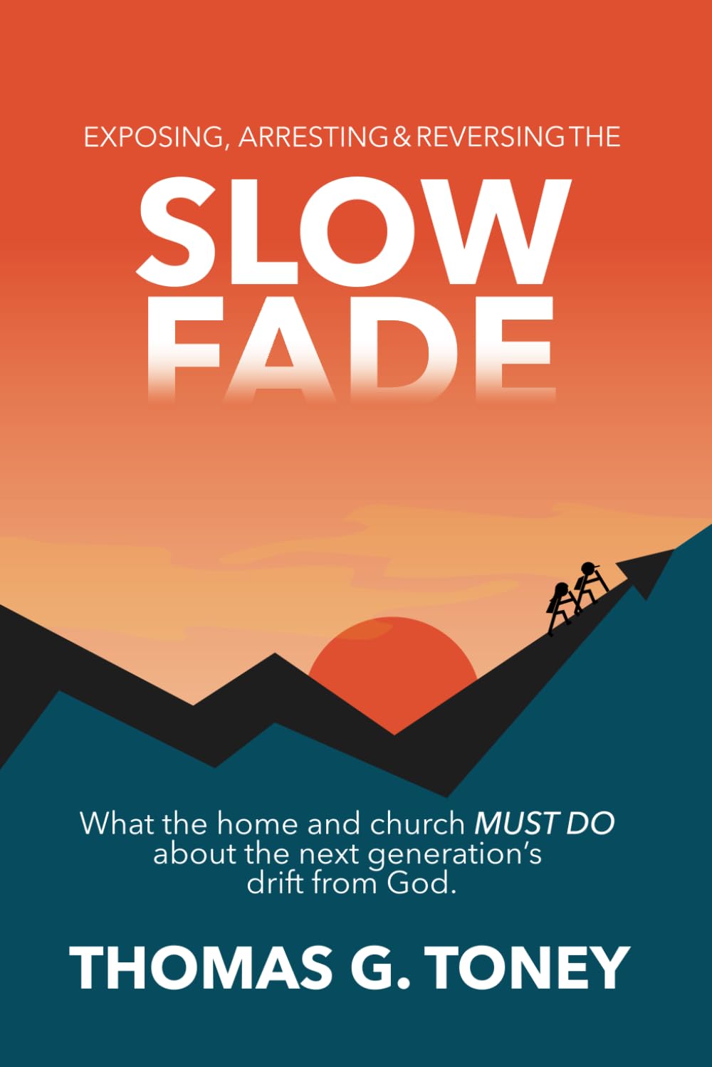 Exposing, Arresting & Reversing the Slow Fade: What the home and church MUST DO about the next generation's drift from God.