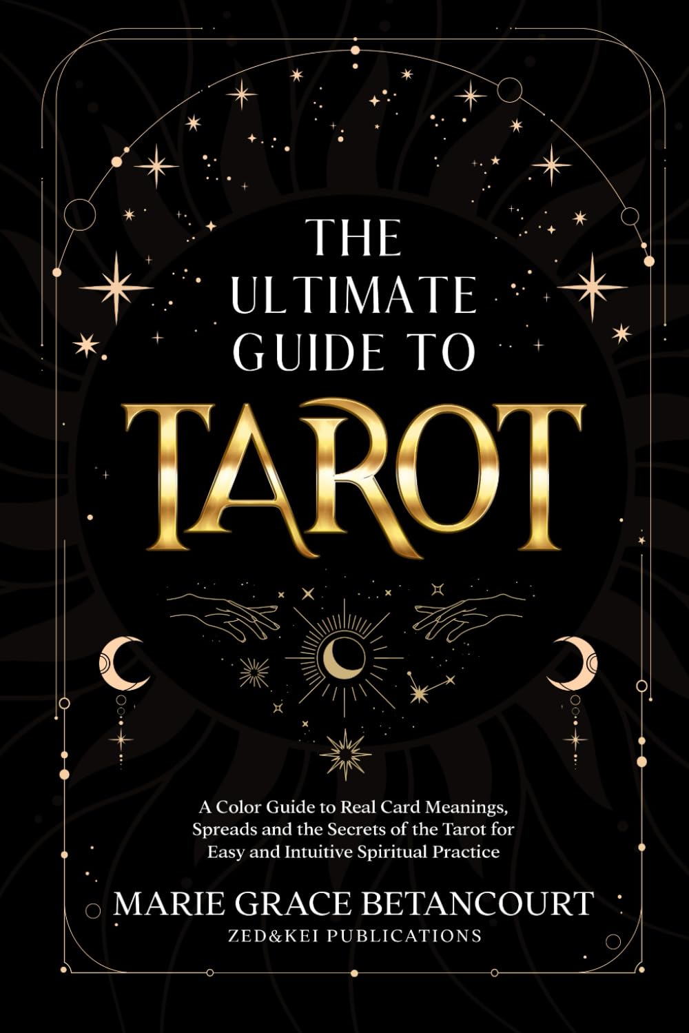 The Ultimate Guide to Tarot: A Color Guide to Real Card Meanings, Spreads and the Secrets of the Tarot for Easy and Intuitive Spiritual Practice