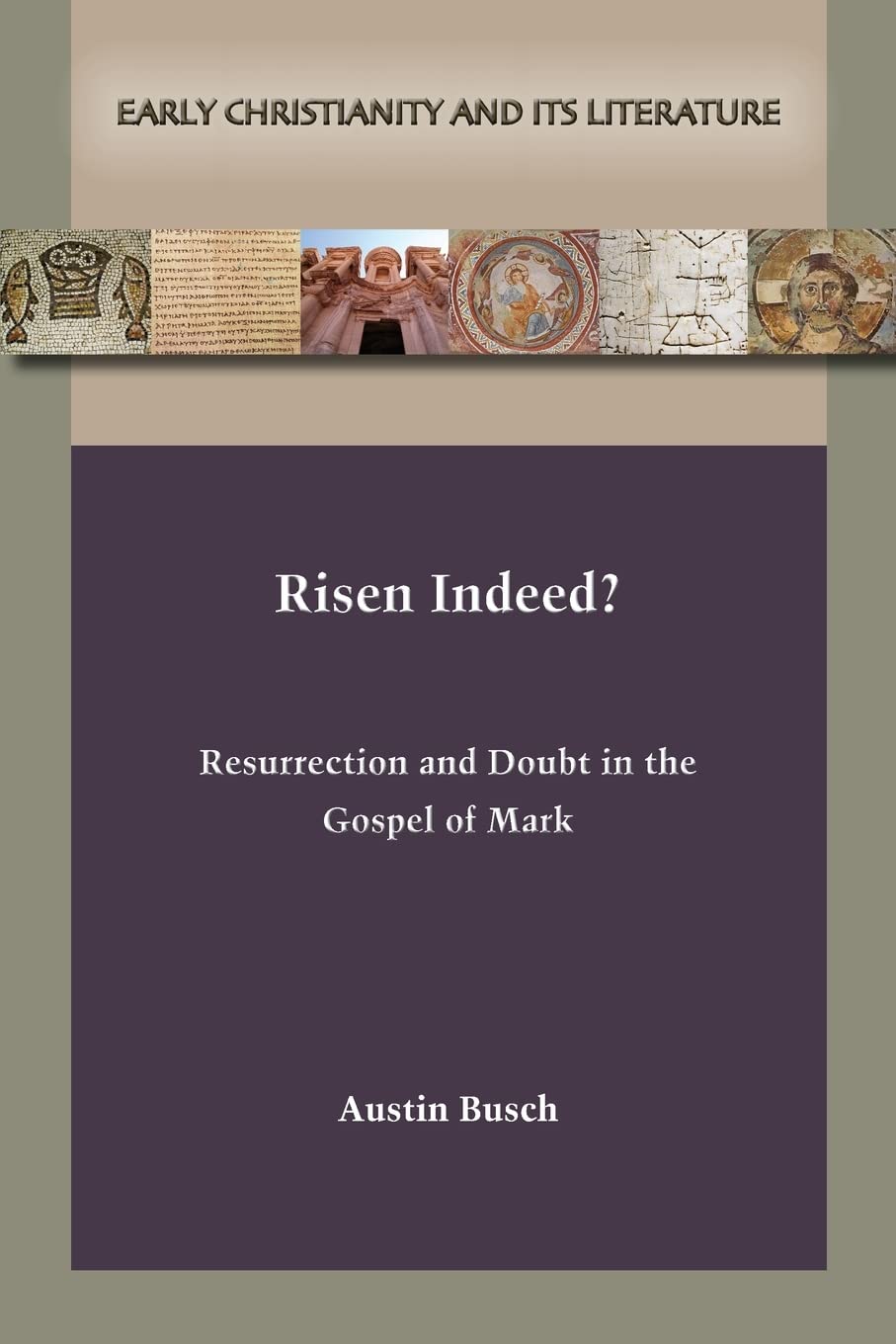 Risen Indeed?: Resurrection and Doubt in the Gospel of Mark (Early Christianity and Its Literature, 31)