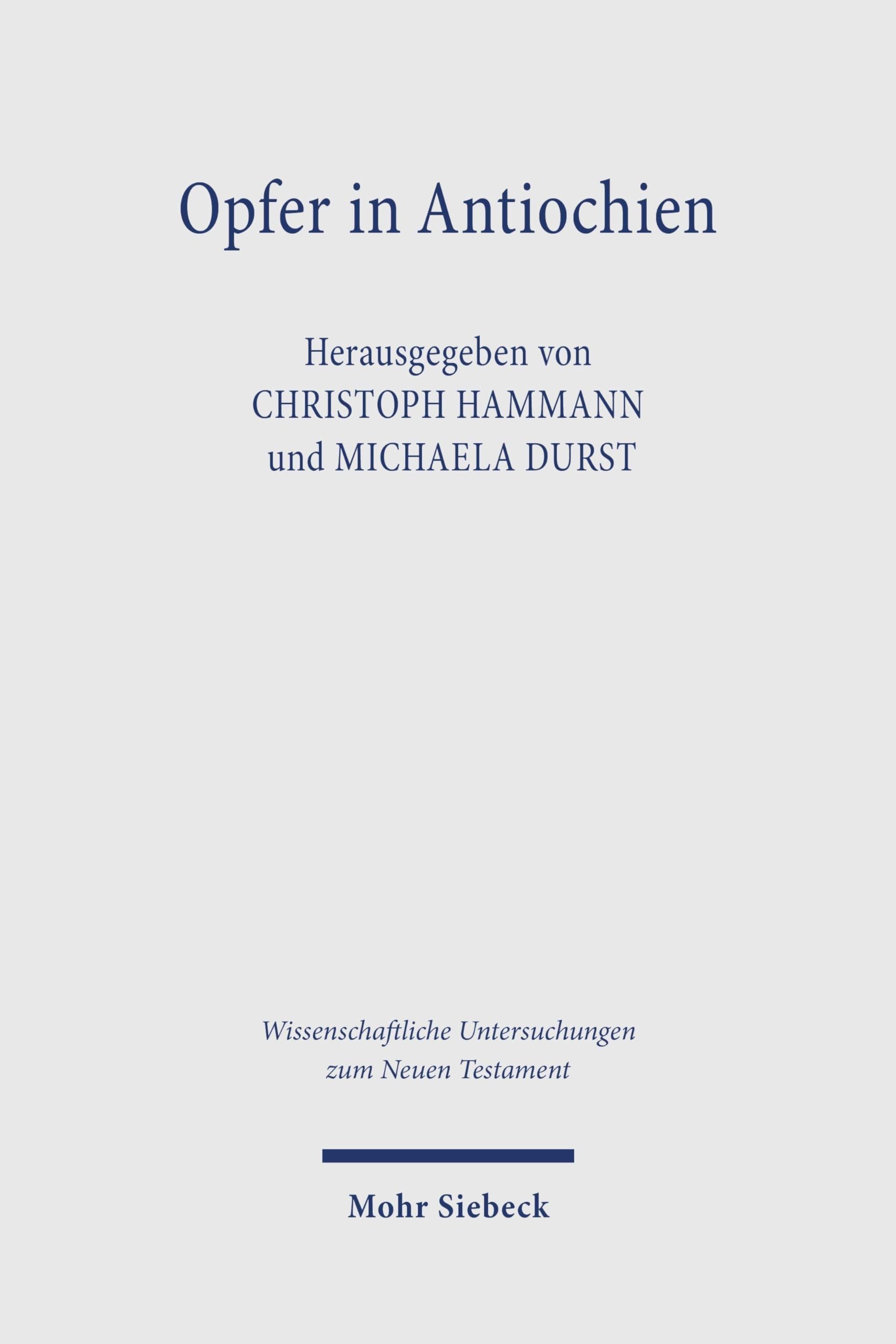 Opfer in Antiochien: Interdisziplinäre Erkundungen antiker Texte und Quellen (Wissenschaftliche Untersuchungen zum Neuen Testament)