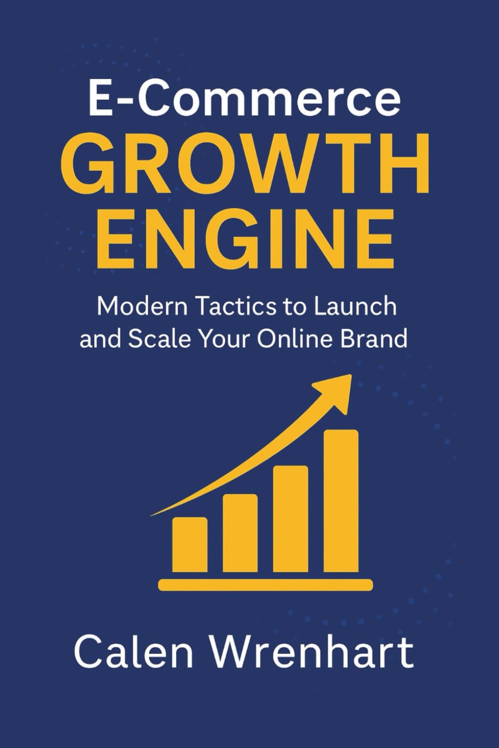 E-Commerce Growth Engine: Modern Tactics to Launch and Scale Your Online Brand (Bussiness Collections)
