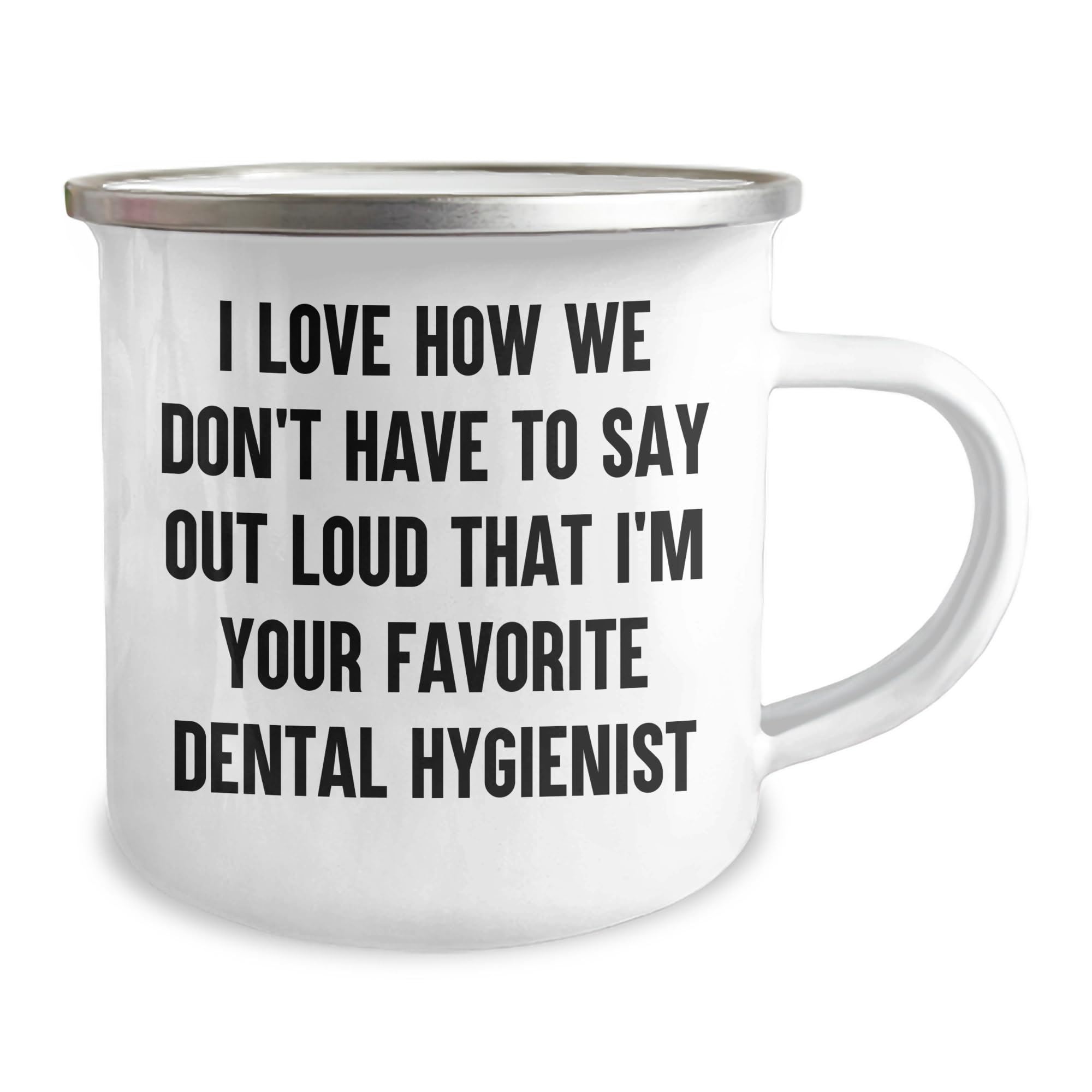 Dental Hygienist Favorite Gift Birthday Camping Mug I Love How We Don't Have To Say Out Loud That I'm Your Favorite Dental Hygienist