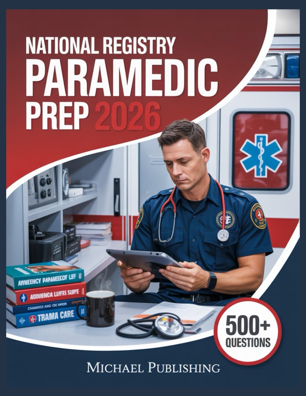 National Registry Paramedic Prep 2026: Exam Success Made Easy, 500+ Practice Questions, Comprehensive Answer Explanations, Complete Content Review, and Effective Study Techniques