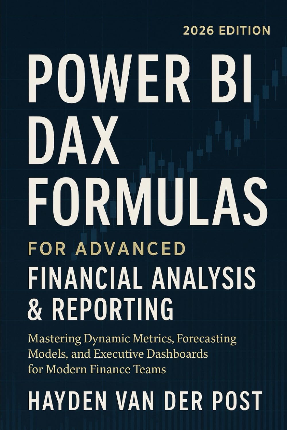 Power BI DAX Formulas for Advanced Financial Analysis & Reporting 2026 Edition: Transforming Financial Data into Strategic Intelligence Using DAX, ... Visuals (Comprehensive PowerBI Guides)