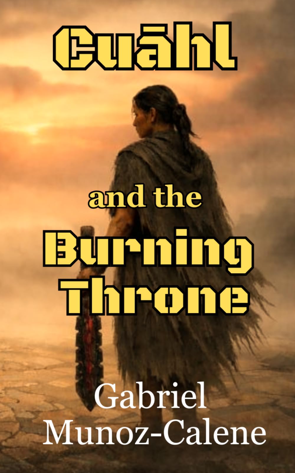 Cuāhl and the Burning Throne: A treacherous sword & sorcery adventure (The Chronicles of Cuāhl the Liberator)