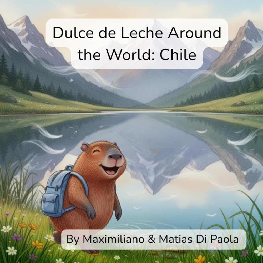 Dulce de Leche Around the World: Chile: A Little Capybara. Giant Mountains. A Magical Desert Adventure.