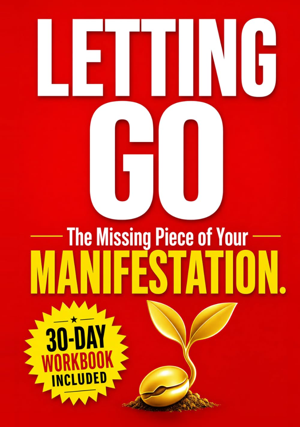LETTING GO: The Missing Piece of Your Manifestation. How to stop blocking your dreams with control and let your desires come to you effortlessly. (The Feminine Power Series)