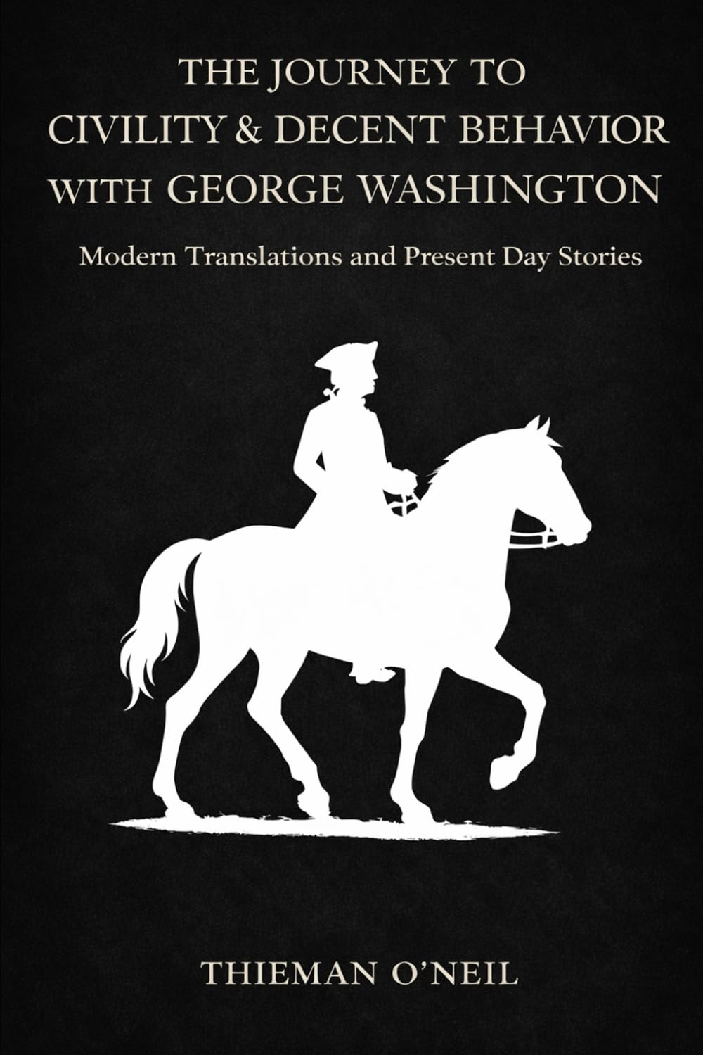 The Journey to Civility & Decent Behavior with George Washington: Modern Translations and Present Day Stories