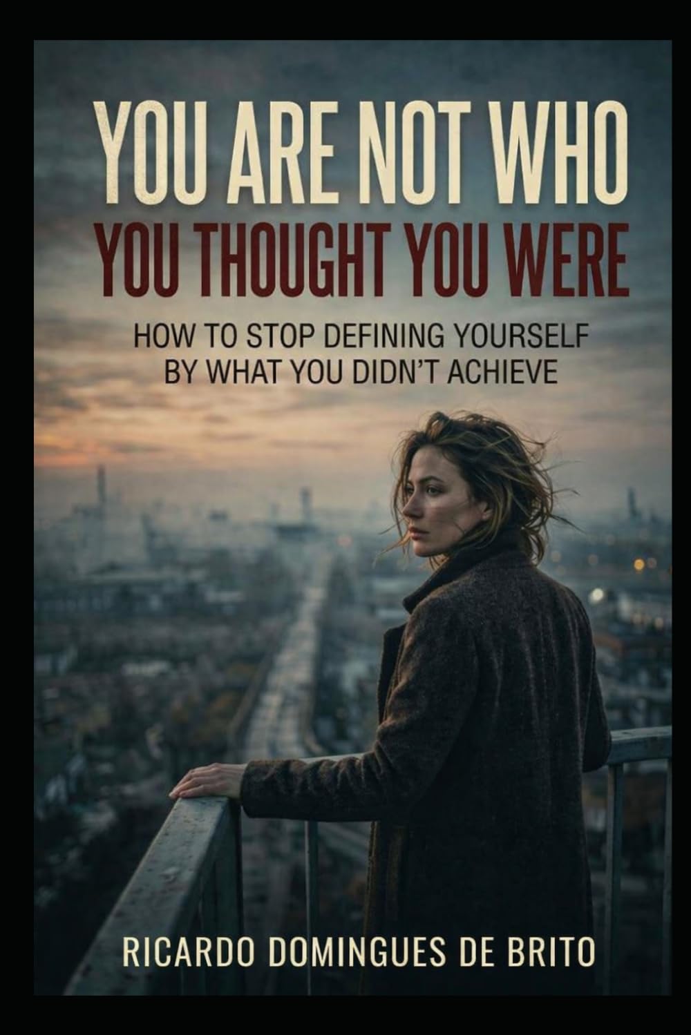 You Are Not Who You Thought You Were: How to Stop Defining Yourself by What You Didn't Achieve