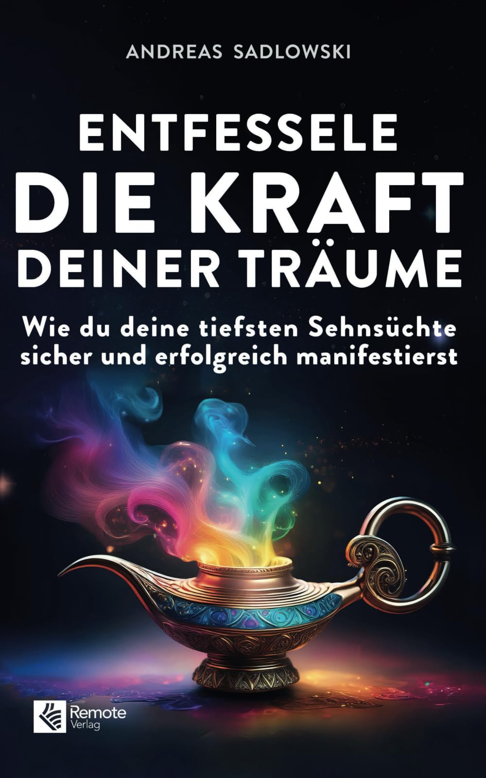 Entfessele die Kraft deiner Träume: Wie du deine tiefsten Sehnsüchte sicher und erfolgreich manifestierst