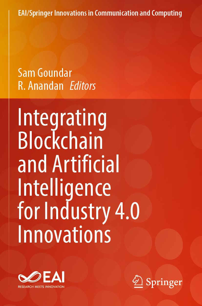 Integrating Blockchain and Artificial Intelligence for Industry 4.0 Innovations (EAI/Springer Innovations in Communication and Computing)