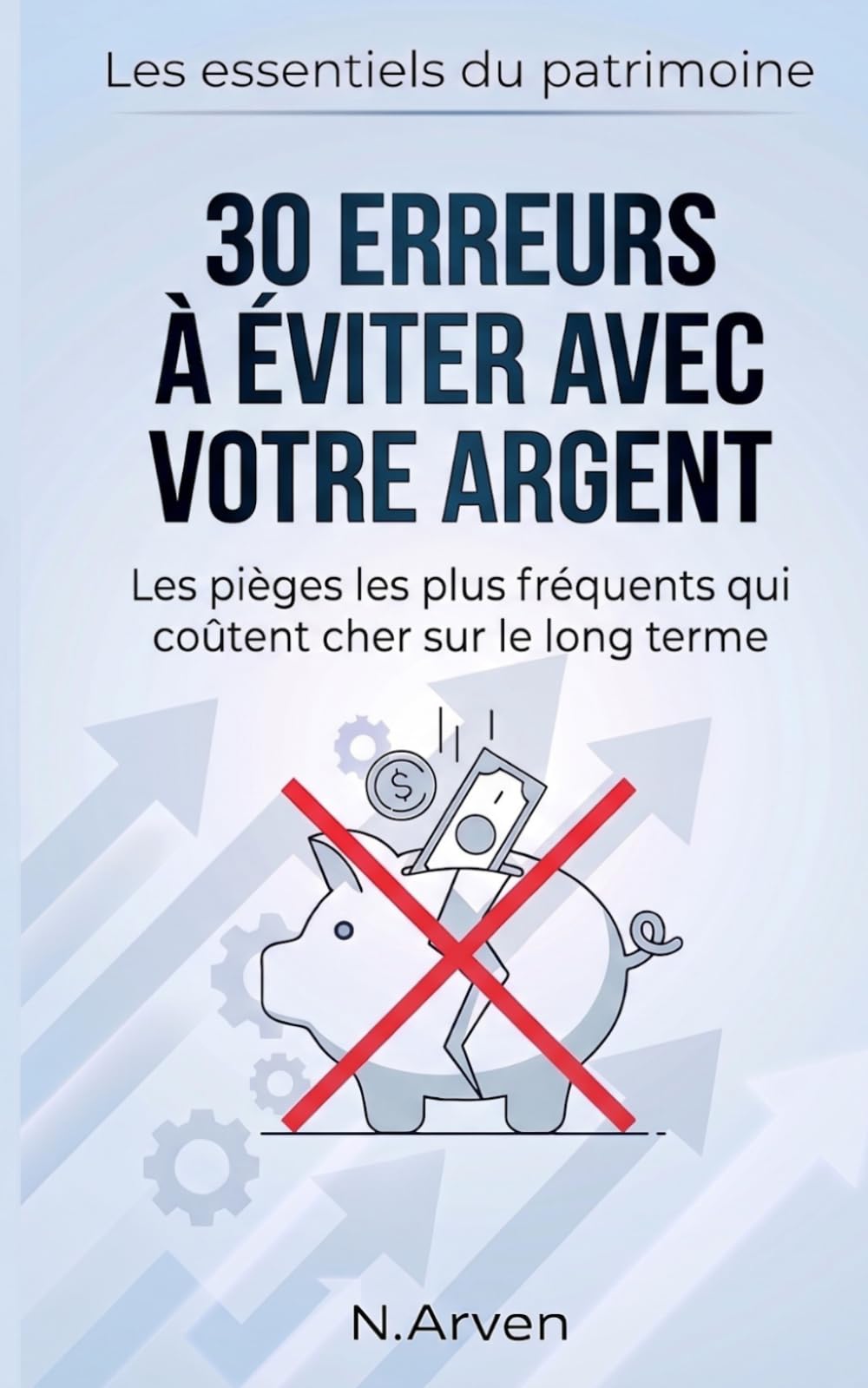 30 erreurs à éviter avec votre argent: Les pièges les plus fréquents qui coûtent cher sur le long terme (Les Essentiels du Patrimoine)