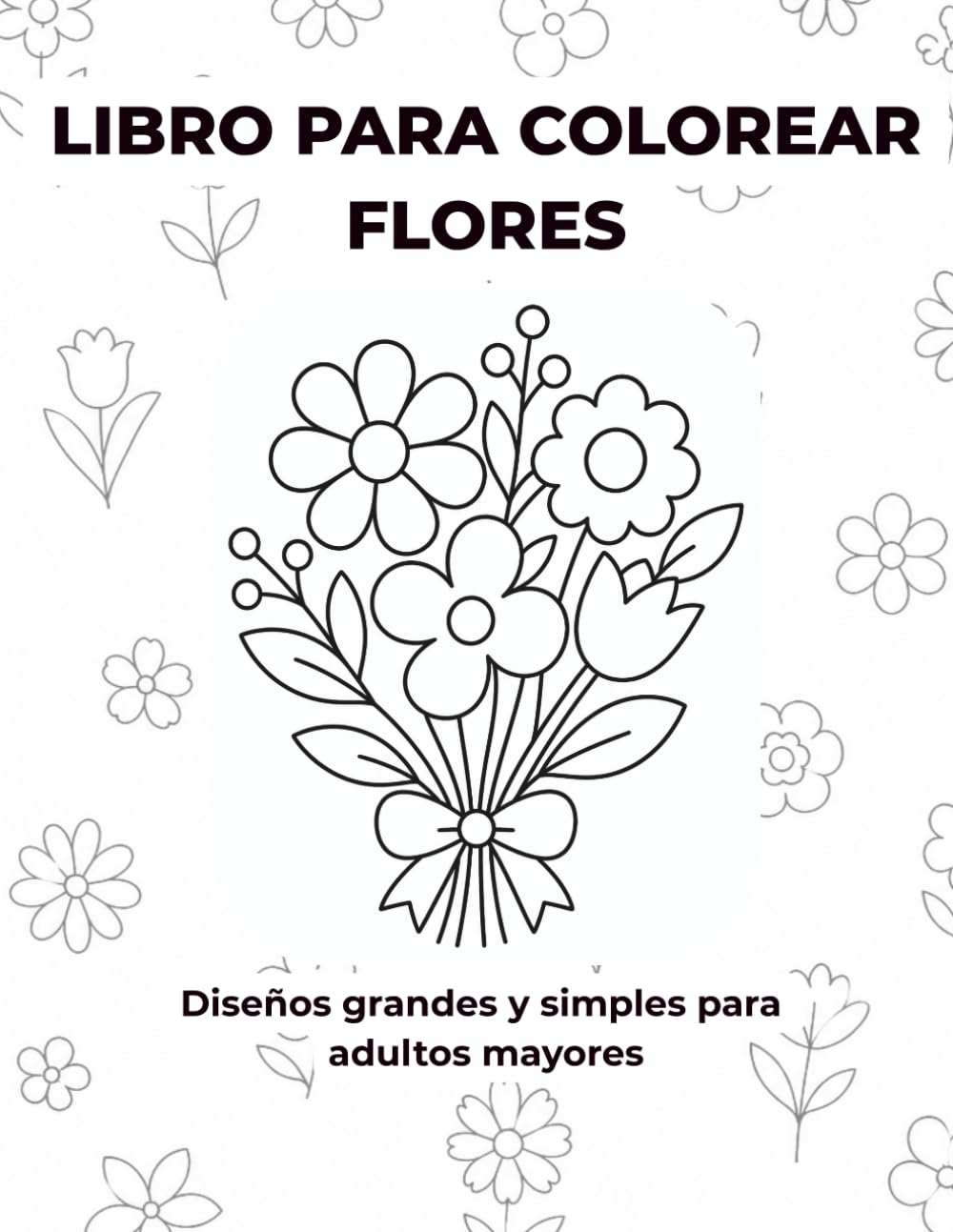 LIBRO PARA COLOREAR DE FLORES: Diseños grandes y simples para adultos mayores