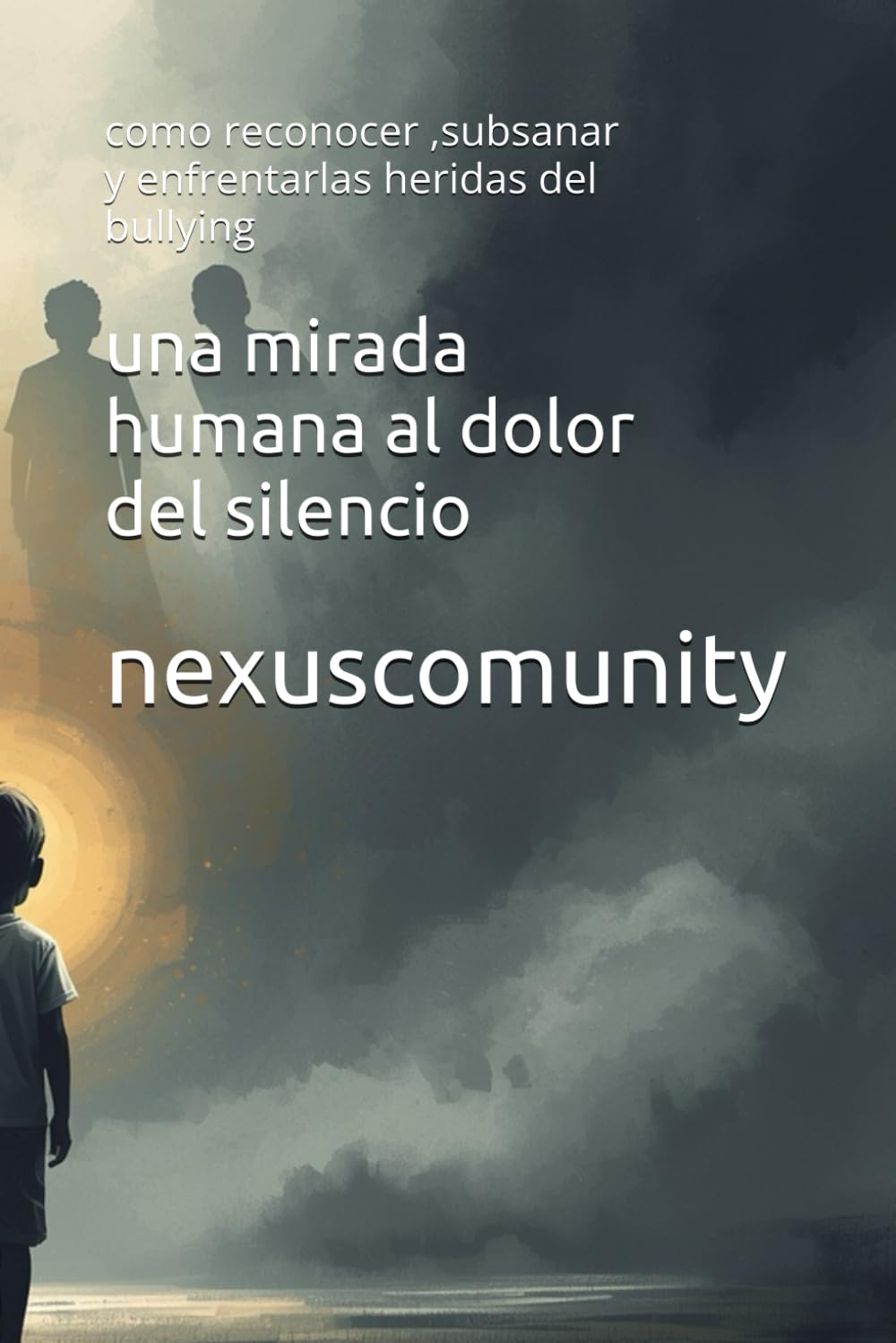 una mirada humanaal dolor del silencio: como reconocer ,subsanar y enfrentarlas heridas del bullying