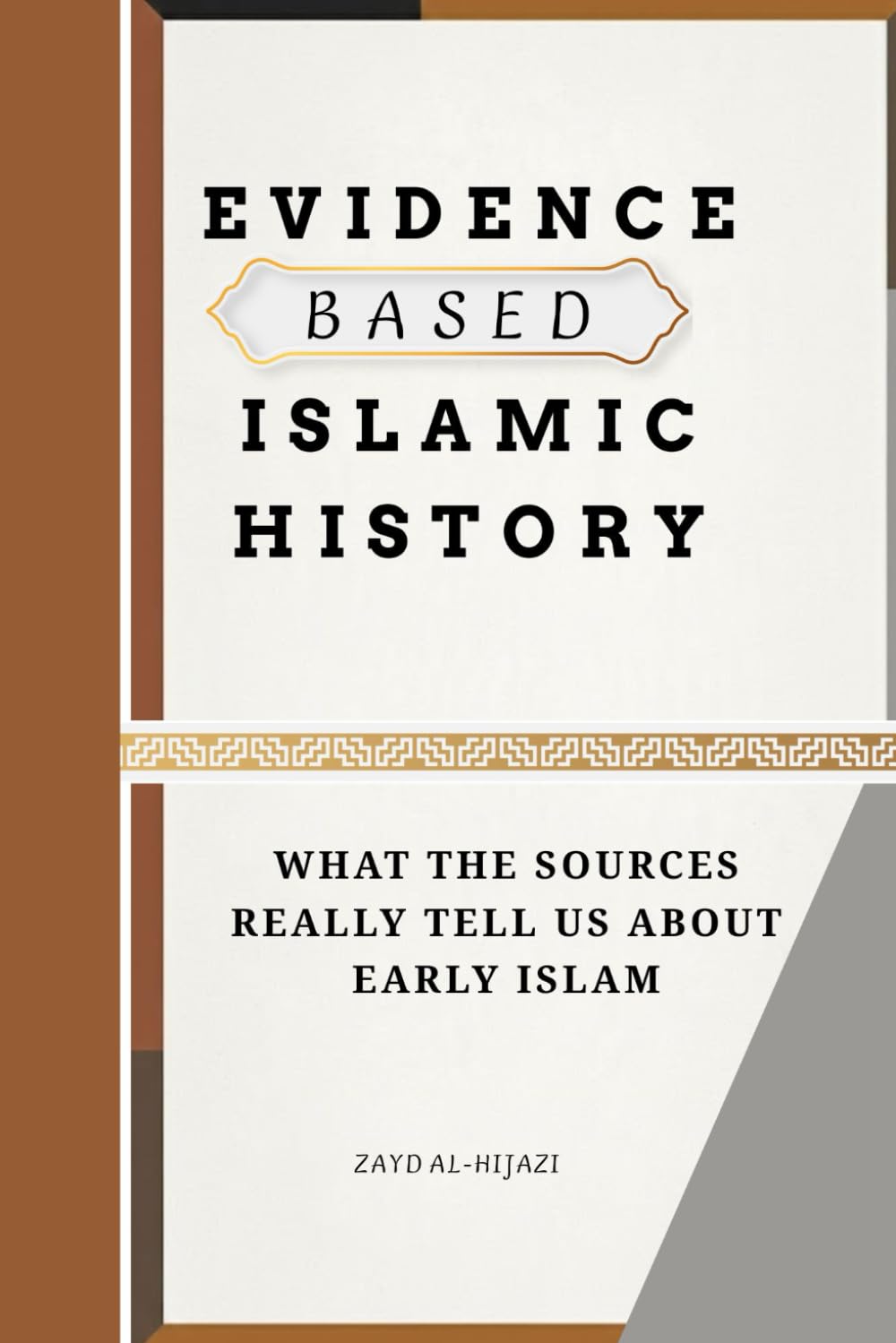 Evidence Based Islamic History: What the Sources Really Tell Us About Early Islam (Early Islamic History Collection)