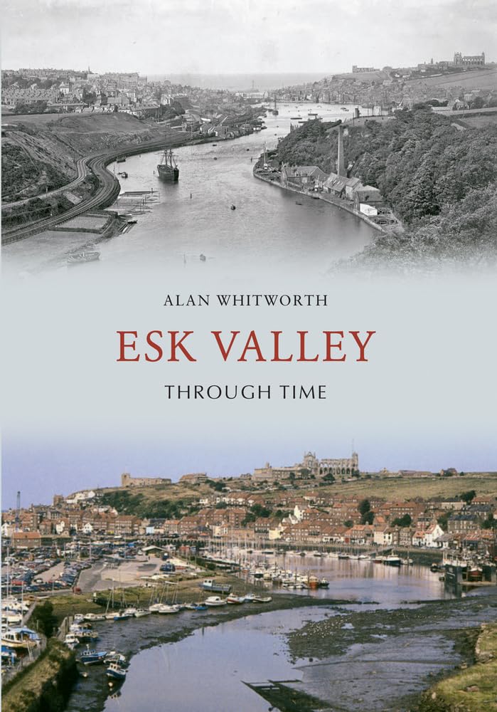 Esk Valley Through Time by Alan Whitworth - 9781445605807