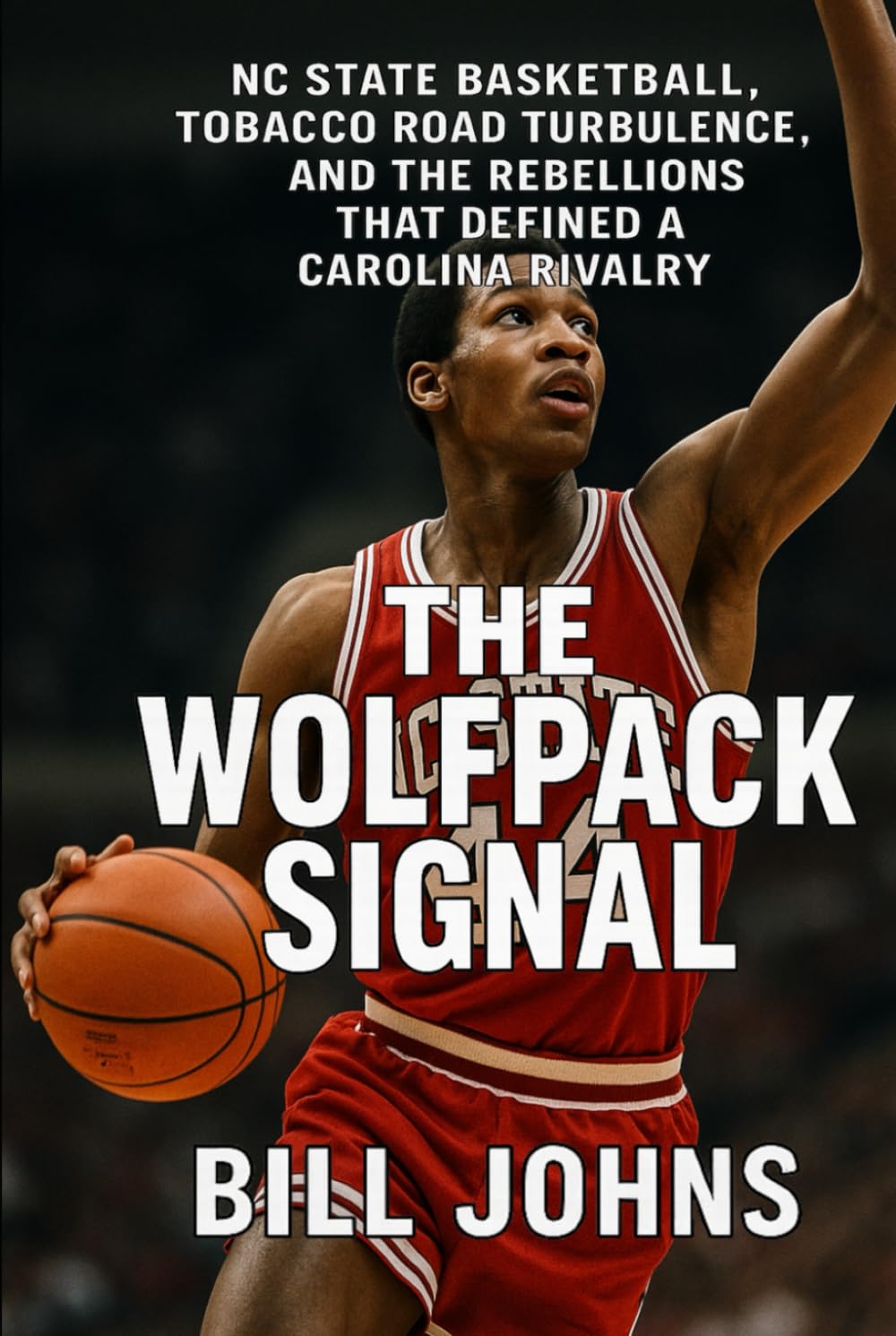 The Wolfpack Signal: NC State Basketball, Tobacco Road Turbulence, and the Rebellions That Defined a Carolina Rivalry (Above the Rim)