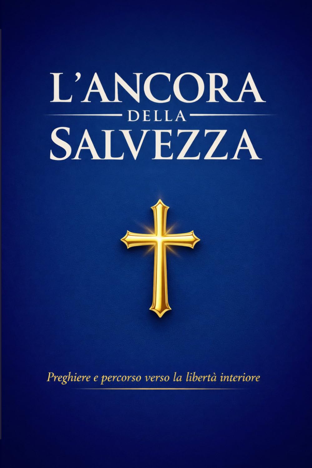 L'ancora della salvezza: Raccolta completa di preghiere cattoliche in italiano e latino con Rosario, Via Crucis, Litanie e preghiere della Santa Messa