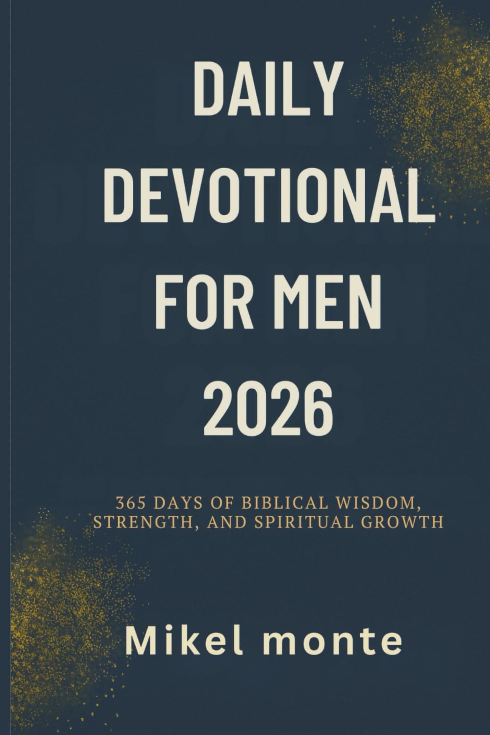 Daily Devotional for Men 2026: 365 Days of Biblical Wisdom, Strength, and Spiritual Growth