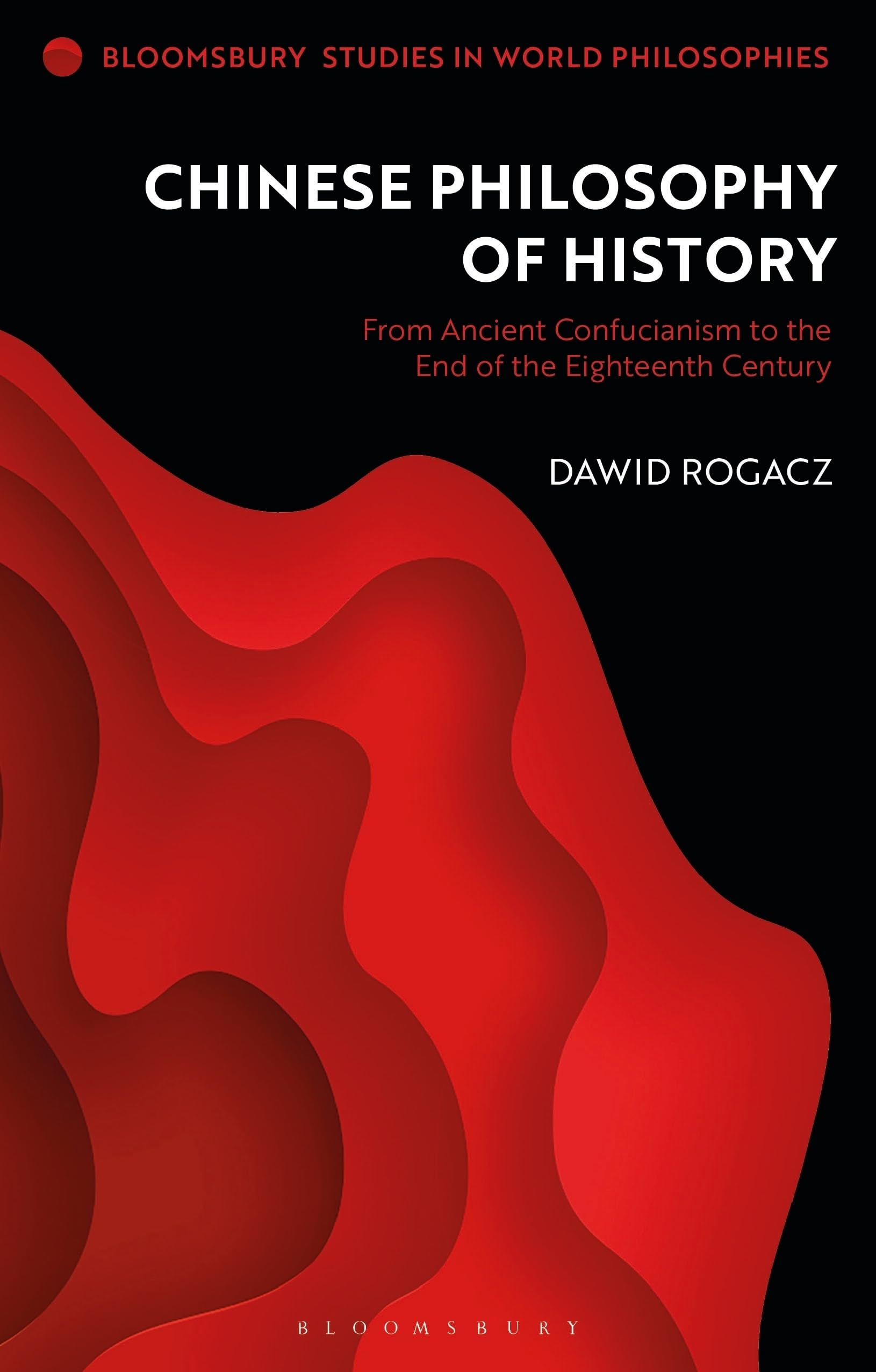 Chinese Philosophy of History: From Ancient Confucianism to the End of the Eighteenth Century (Bloomsbury Studies in World Philosophies)