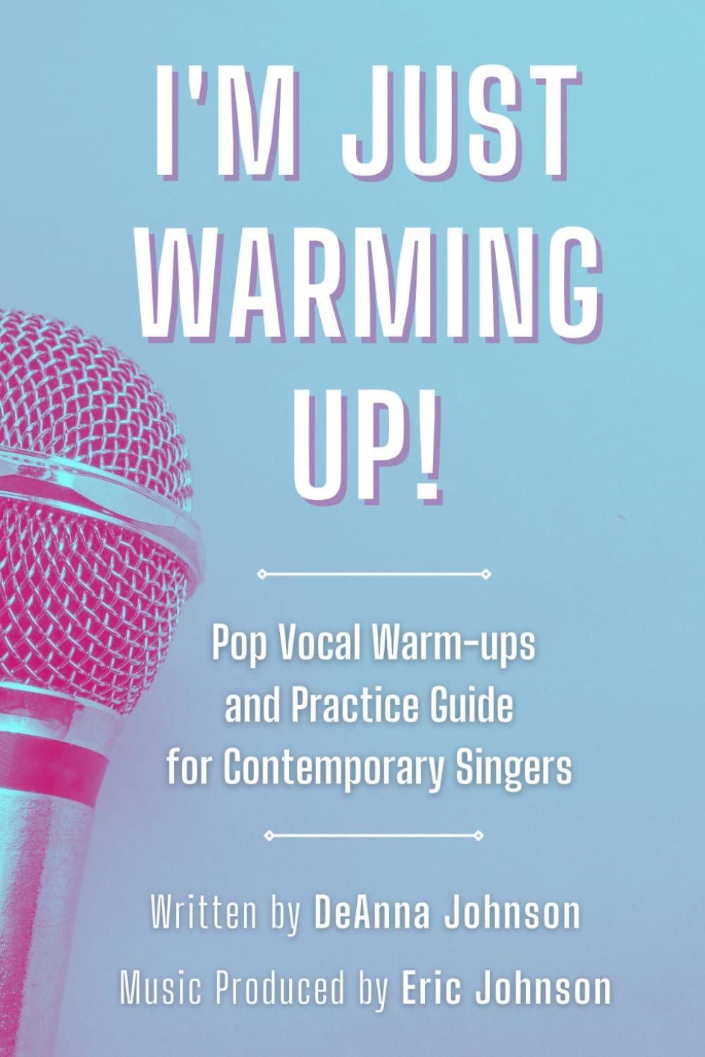 I'm Just Warming Up!: Pop Vocal Warm-Ups and Practice Guide for Contemporary Singers
