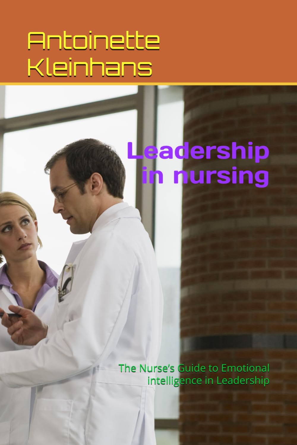 Leadership in nursing: The Nurse’s Guide to Emotional intelligence in Leadership