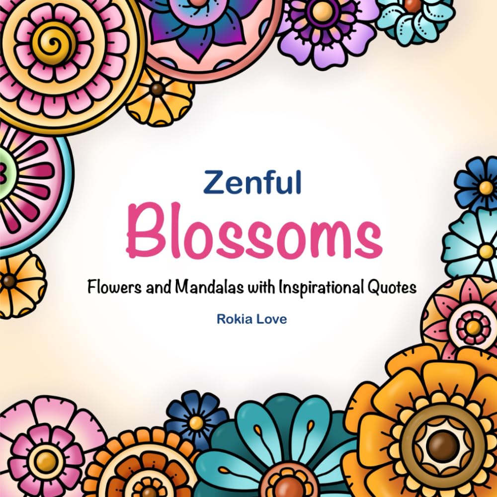 Zenful Blossoms: Flowers and Mandalas with Inspirational Quotes. Mindfulness coloring book for Relaxation and Healing