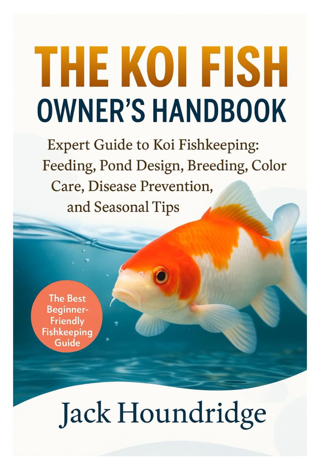 THE KOI FISH OWNER’S HANDBOOK: Expert Guide to Koi Fishkeeping: Feeding, Pond Design, Breeding, Color Care, Disease Prevention, and Seasonal Tips