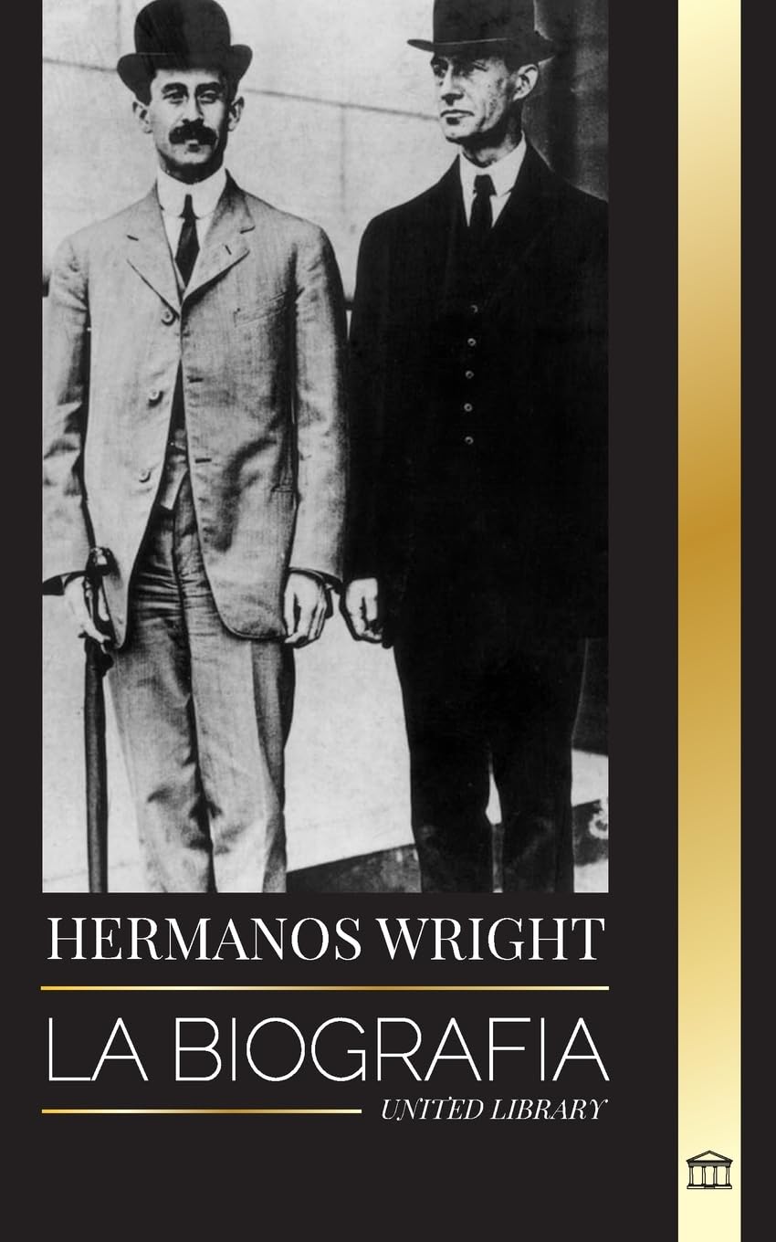 United LibraryHermanos Wright: La biografía de los pioneros de la aviación estadounidense y del primer avión motorizado del mundo