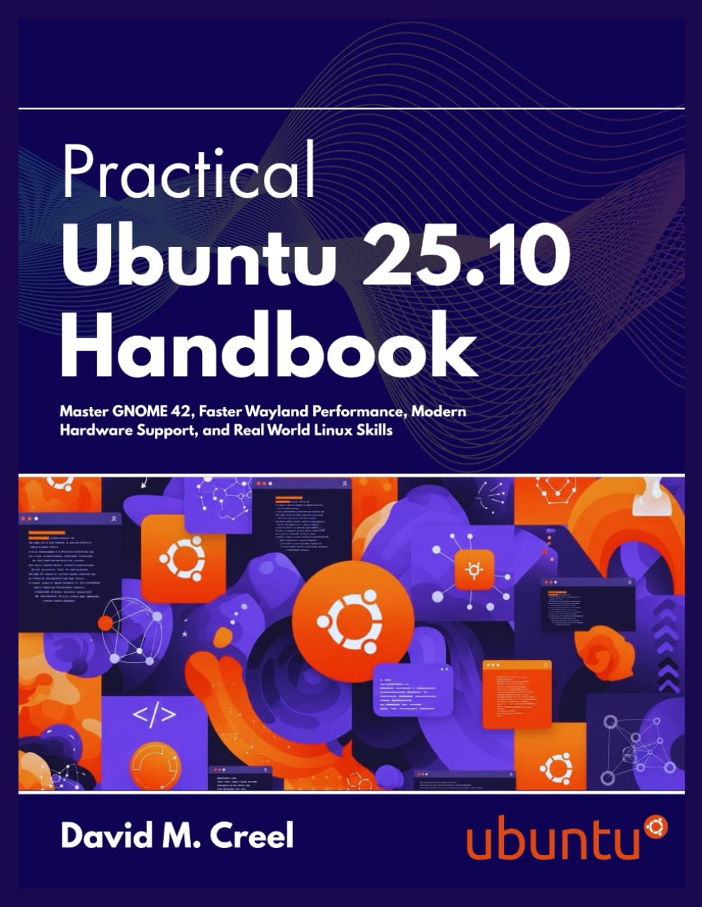 Practical Ubuntu 25.10 Handbook: Master GNOME 42, Faster Wayland Performance, Modern Hard support, and Real World Linux Skills