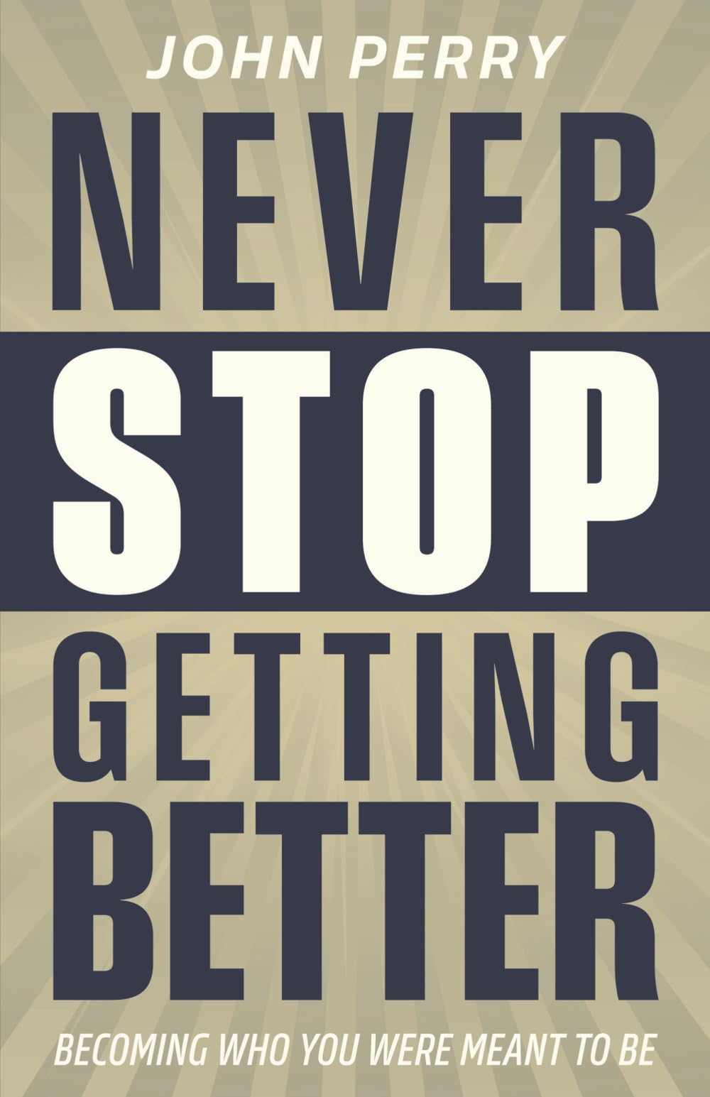 Never Stop Getting Better: Becoming Who You Were Meant to Be