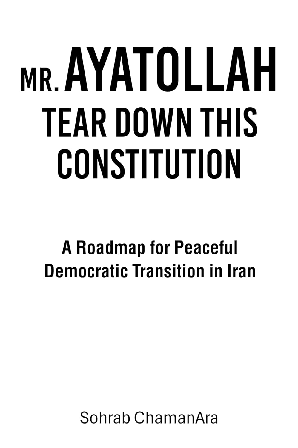 MR. AYATOLLAH TEAR DOWN THIS CONSTITUTION: A Roadmap for Peaceful Democratic Transition in Iran