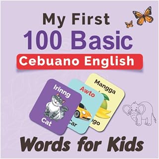 My First 100 Basic Cebuano English Words for Kids: An amazing handbook for toddlers with a variety of fruits, vegetables, ABC animals, vehicles, body parts and many more.