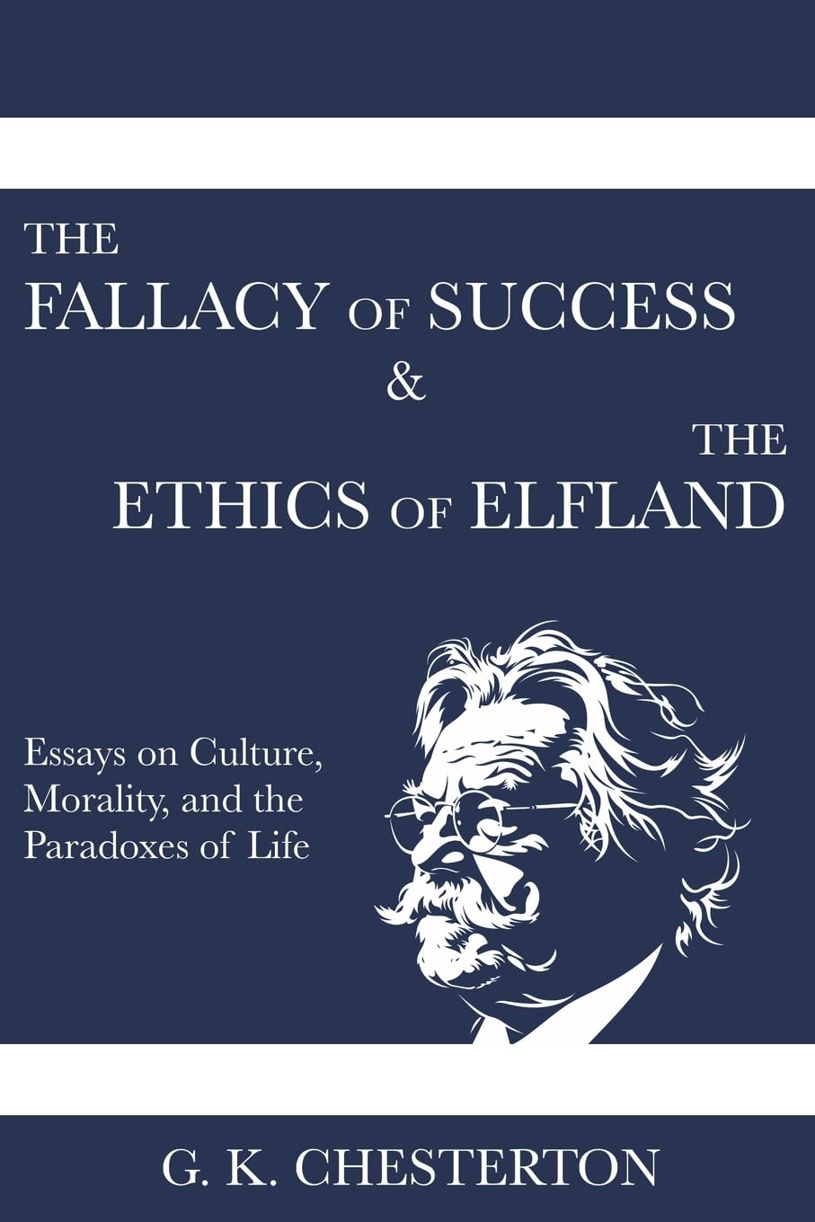 The Fallacy of Success & The Ethics of Elfland: Essays on Culture, Morality, and the Paradoxes of Life