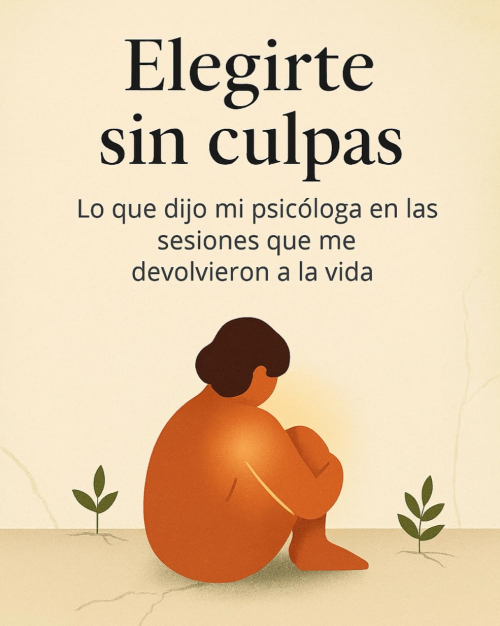 Elegirte sin culpas: Lo que dijo mi psicóloga en las sesiones que me devolvieron la vida