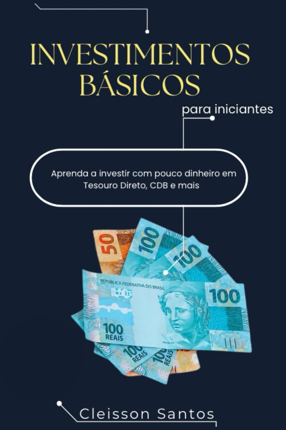 INVESTIMENTOS BÁSICOS PARA INICIANTE: Guia prático para começar a investir com pouco dinheiro