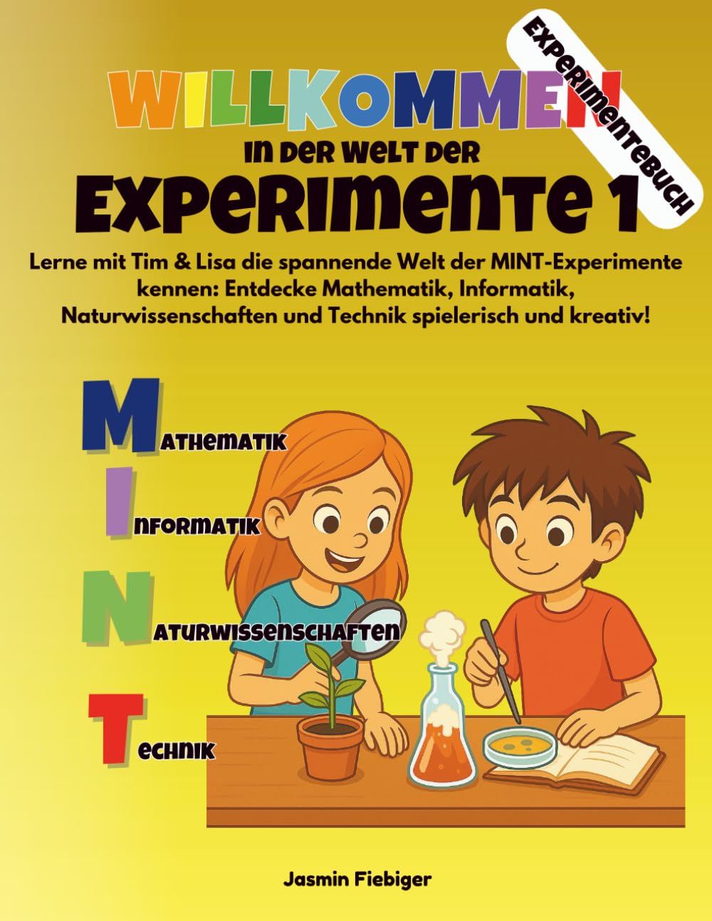 Willkommen in der Welt der Experimente 1: Lerne mit Tim & Lisa die spannende Welt der MINT-Experimente kennen: Entdecke Mathematik, Informatik, ... (Willkommen in der Welt von Tim und Lisa!)
