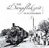 union nostalgie  Die Dampflokzeit in Schwaben: Eisenbahn-Nostalgie zwischen Donau-Ries und Bodensee