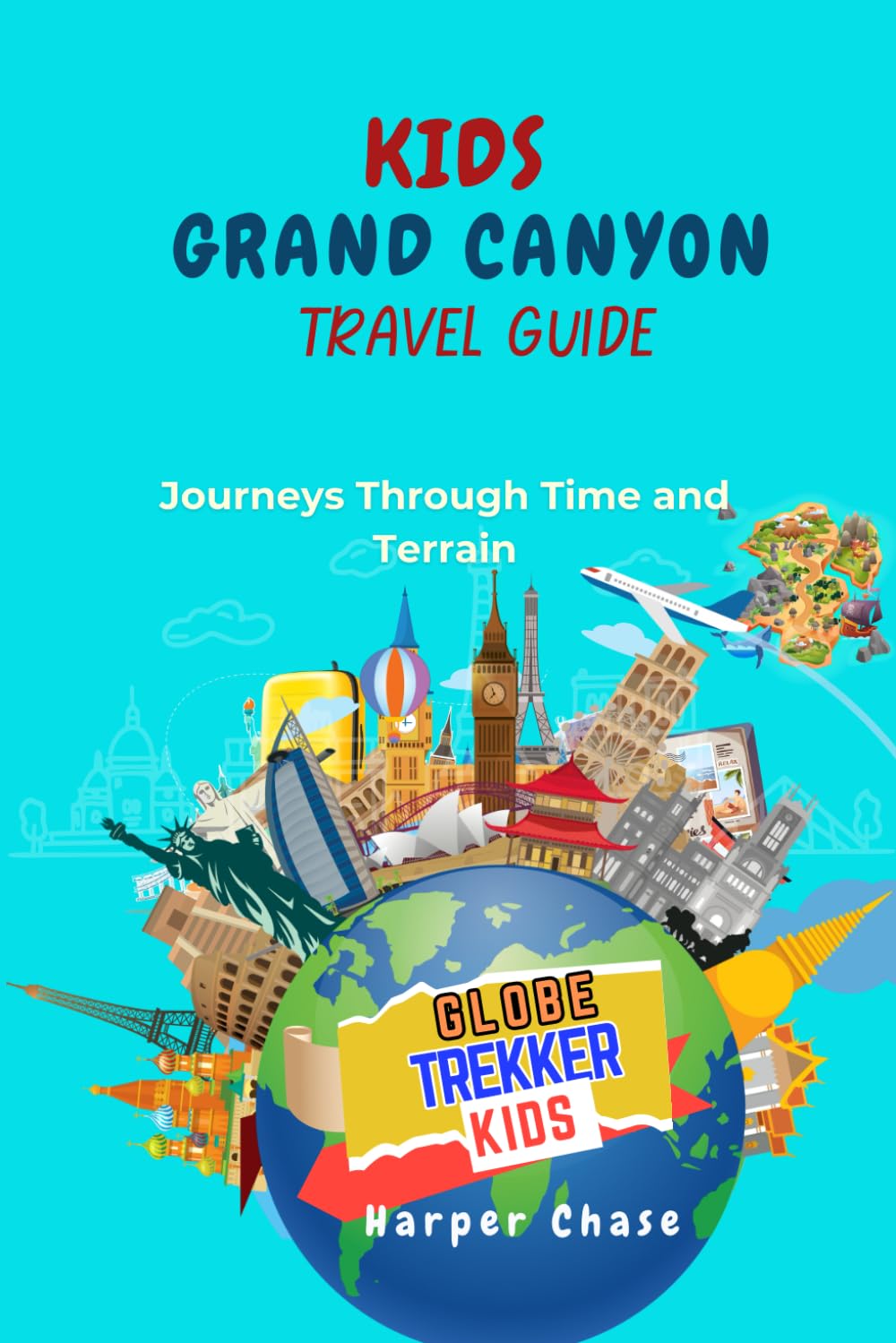 Kids' Travel Guide to The Grand Canyon: Journeys Through Time and Terrain (GlobeTrekkerKids)